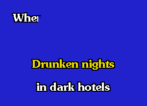 Drunken nights

in dark hotels