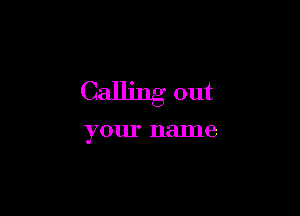 Calling out

your name
