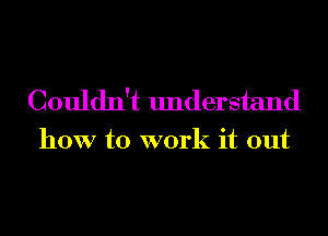 Couldn't understand

how to work it out