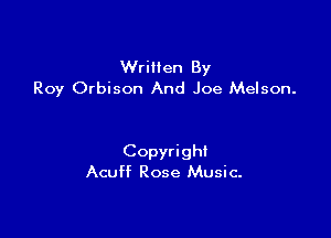 Written By
Roy Orbison And Joe Melson.

Copyright
Acuff Rose Music.