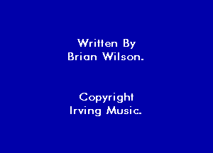 WriHen By
Brian Wilson.

Copyright
Irving Music.