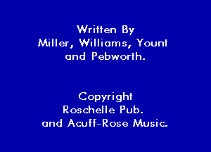 Wriifen By
Miller, Williams, Youni
and Pebworth.

Copyright
Roschelle Pub.
and Acuff-Rose Music.