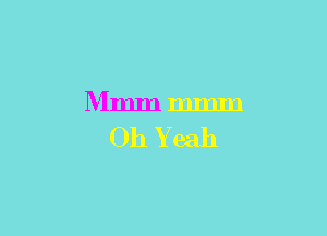 Mmm mmm
Oh Yeah