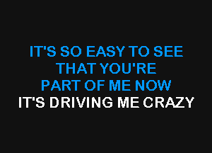 IT'S DRIVING ME CRAZY