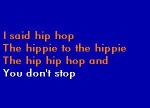 Isaid hip hop
The hippie to the hippie

The hip hip hop and
You don't stop