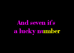 And seven it's

a lucky number
