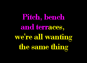 Pitch, bench

and terraces,
we!re all wanting
the same thing