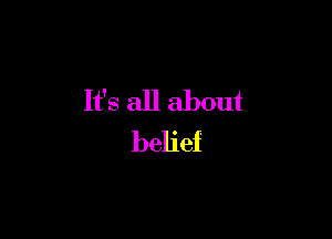 It's all about

belief
