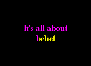 It's all about

belief