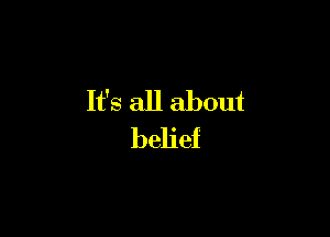 It's all about

belief