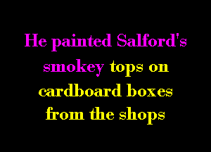 He painted Salford's

smokey tops on

cardboard boxes

from the shops