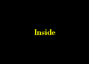 Inside