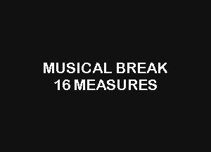 MUSICAL BREAK

16 MEASURES