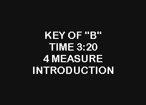 KEY OF B
TIME 320

4MEASURE
INTRODUCTION