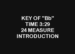 KEY OF Bb
TIME 329

24 MEASURE
INTRODUCTION