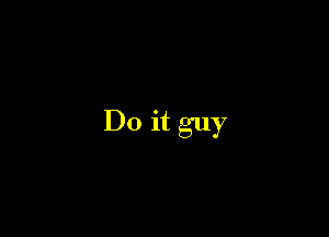 Do it guy