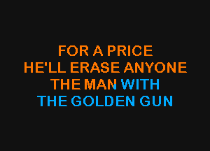 FOR A PRICE
HE'LL ERASE ANYONE

THEMAN WITH
THE GOLDEN GUN
