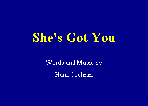 She's Got You

Words and Music by
Hank Cochran