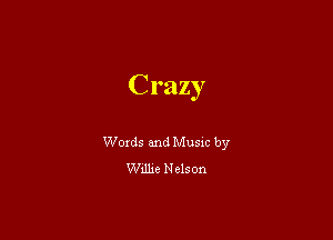 Crazy

Words and Music by
Willie Nelson