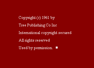 Copyright (c) 1961 by
Tree Pubhshmg Co Inc

Intemeuonal copyright seemed
All nghts xesewed

Used by pemussxon I