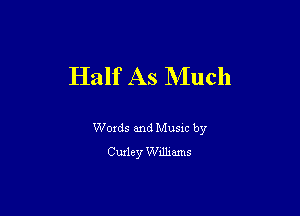 Half As Much

Words and Music by
Curley Williams