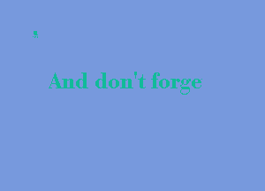 And don't forge