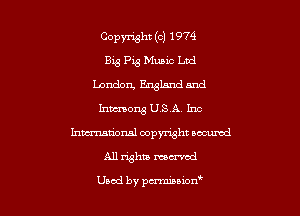 Copyright (c) 1974
Big Pig Munc Ltd
London EagLsnd and
kimong USA Inc
Inmational copyright oocumd
All rights marred

Used by pmawn'