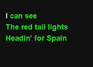 I can see
The red tail lights

Headin' for Spain
