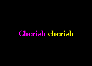 Cherish cherish