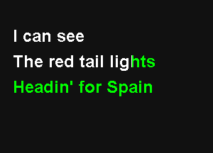 I can see
The red tail lights

Headin' for Spain