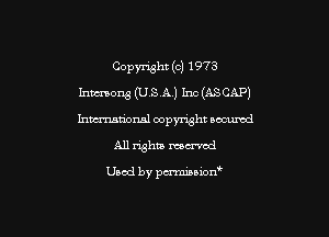 Copyright (c) 1973
humans (USA) Inc (ASCAP)
hmational copyright secured

All rights weaved

Used by pmnianon'