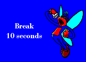 Break

10 seconds (gg
k)