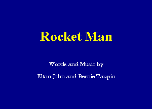 Rocket Man

Words and Music by

Elton John and Burma Taupin