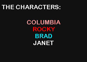 TH E C HARACTERSi

COLUMBIA

BRAD
JANET