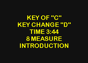 KEY OF C
KEY CHANGE D

TIME 3144
8 MEASURE
INTRODUCTION