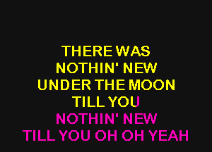 THERE WAS
NOTHIN' NEW

UND