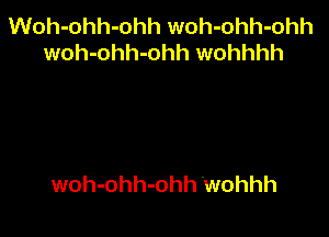 Woh-ohh-ohh woh-ohh-ohh
woh-ohh-ohh wohhhh

woh-ohh-ohh .wohhh