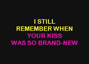I STILL
REMEMBER WHEN