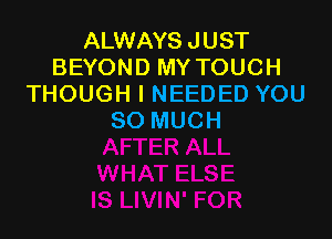 AUNAYSJUST
l NONDMYTOUCH
THOUGH l NEEDED YOU

SO MUCH