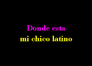 Donde esta

mi Chico laiino