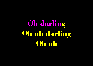 Oh darling

Oh oh darling
Oh oh