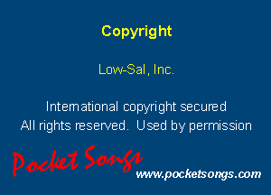 Copyrig ht

Low-Sal, Inc.

Intematlonal copyright secured
All rights nesewed Used by permission

www.pocketsongsoom