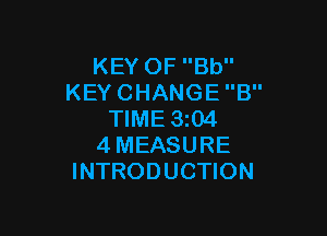 KEY OF Bb
KEY CHANGE 8

TIME 3i04
4MEASURE
INTRODUCTION