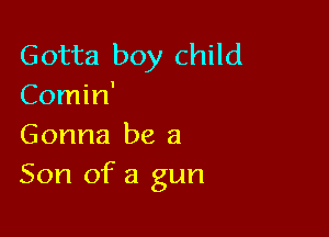 Gotta boy child
Comin'

Gonna be a
Son of a gun