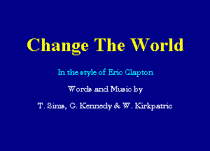 Change The World

In tho style of Eric Clapton
Words and Munc by

T. Sims, 0. Kennedy cQ W Knkpnmc

g