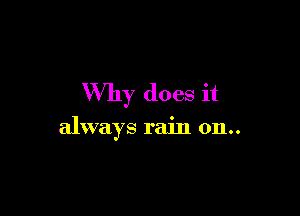 Why does it

always rain 011..