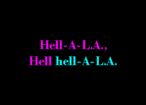 Hell-A- L.A.,

Hell hell-A- LA.
