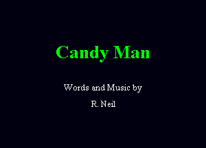 Candy Man

Words and Music by
R. Neil