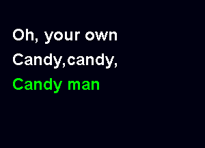 Oh, your own
Candy,candy,

Candy man