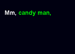 Mm, candy man,